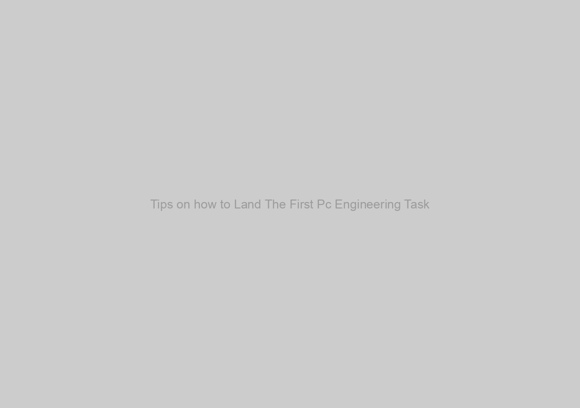 Tips on how to Land The First Pc Engineering Task